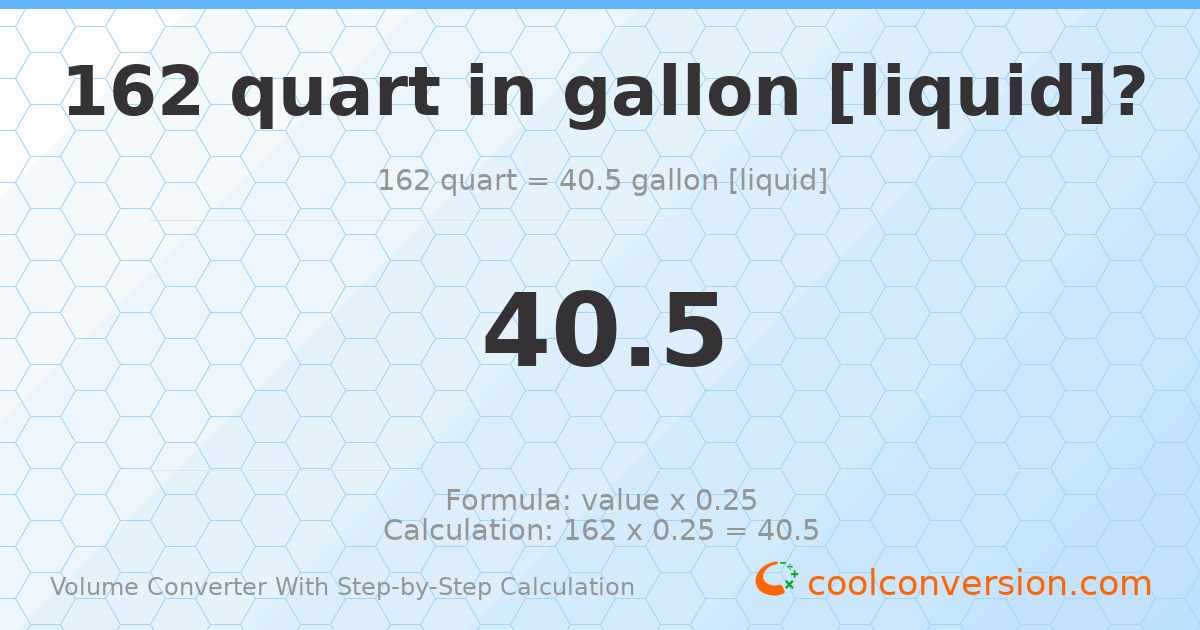 162 quarts = 40.5 gallons [liquid]